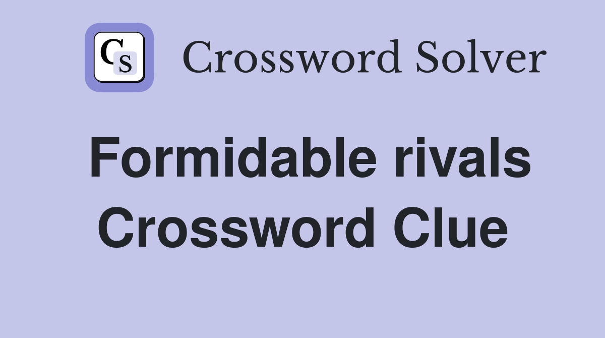 Formidable rivals Crossword Clue