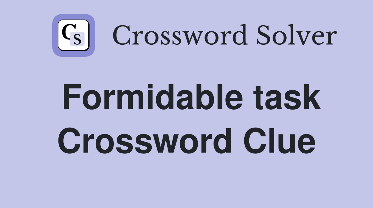 Formidable task Crossword Clue