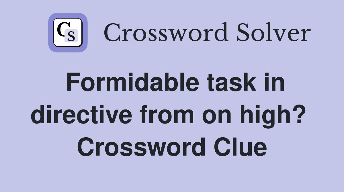 Formidable task in directive from on high?  Crossword Clue
