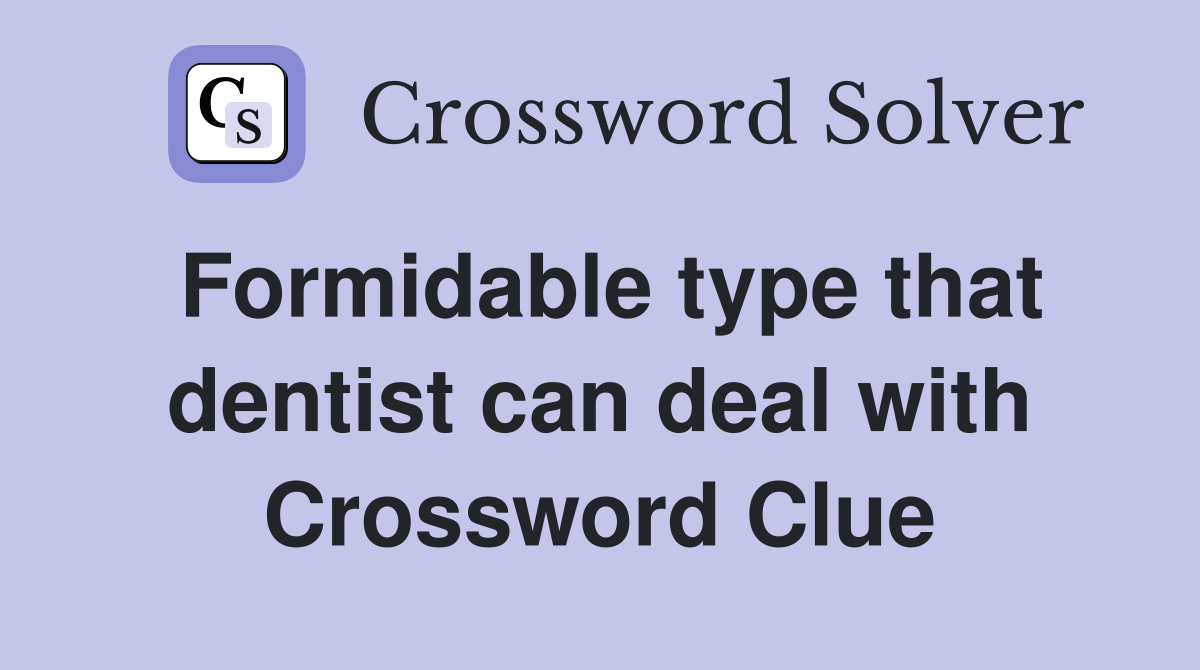 Formidable type that dentist can deal with Crossword Clue