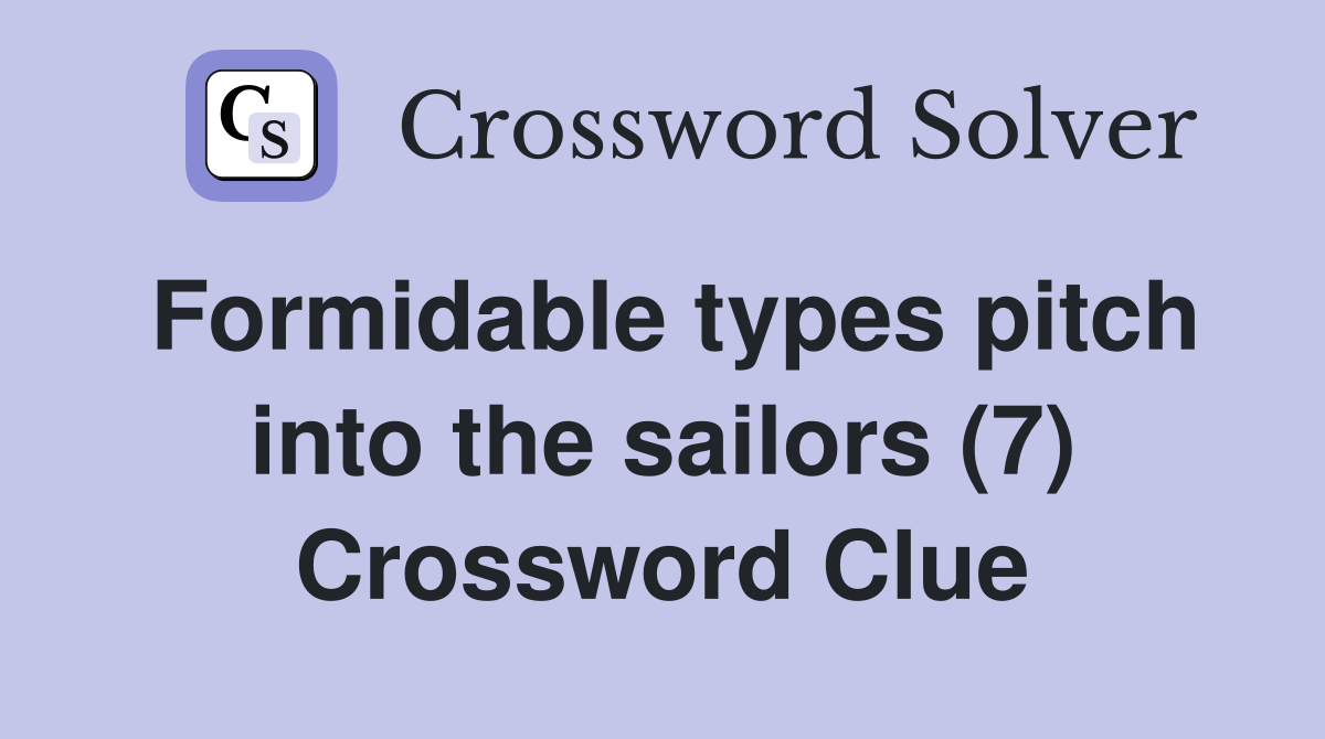 Formidable types pitch into the sailors (7) Crossword Clue