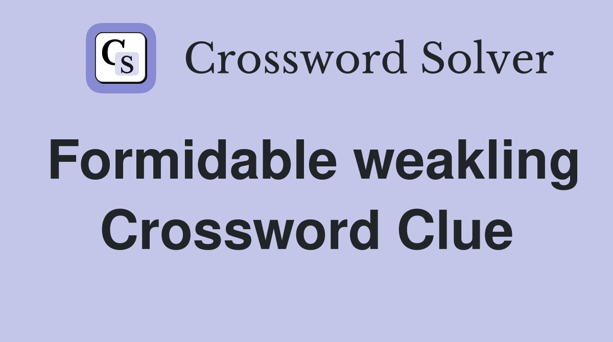Formidable weakling Crossword Clue