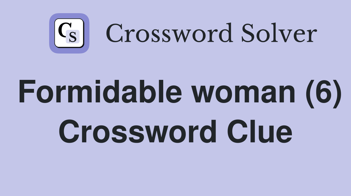 Formidable woman (6) Crossword Clue