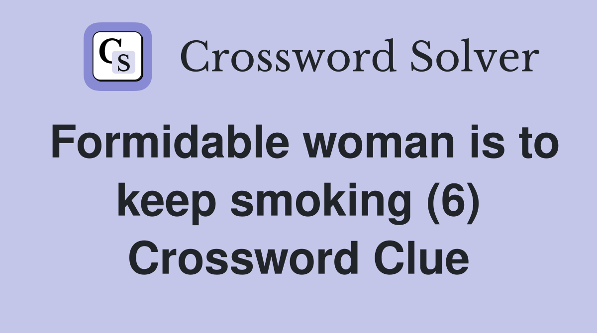 Formidable woman is to keep smoking (6) Crossword Clue