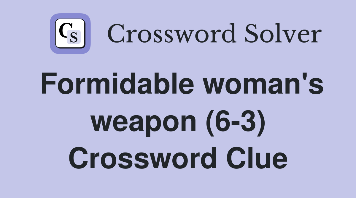 Formidable woman's weapon (6-3) Crossword Clue