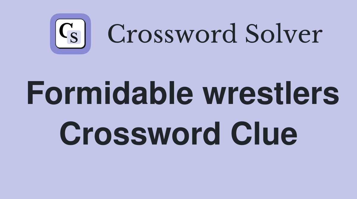Formidable wrestlers Crossword Clue