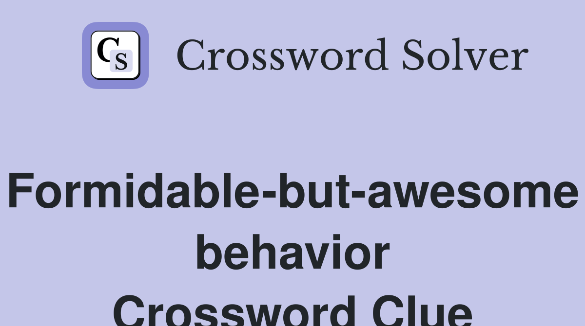 Formidable-but-awesome behavior Crossword Clue