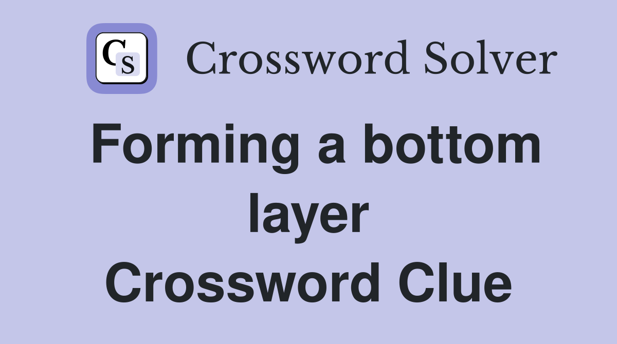 Forming a bottom layer Crossword Clue