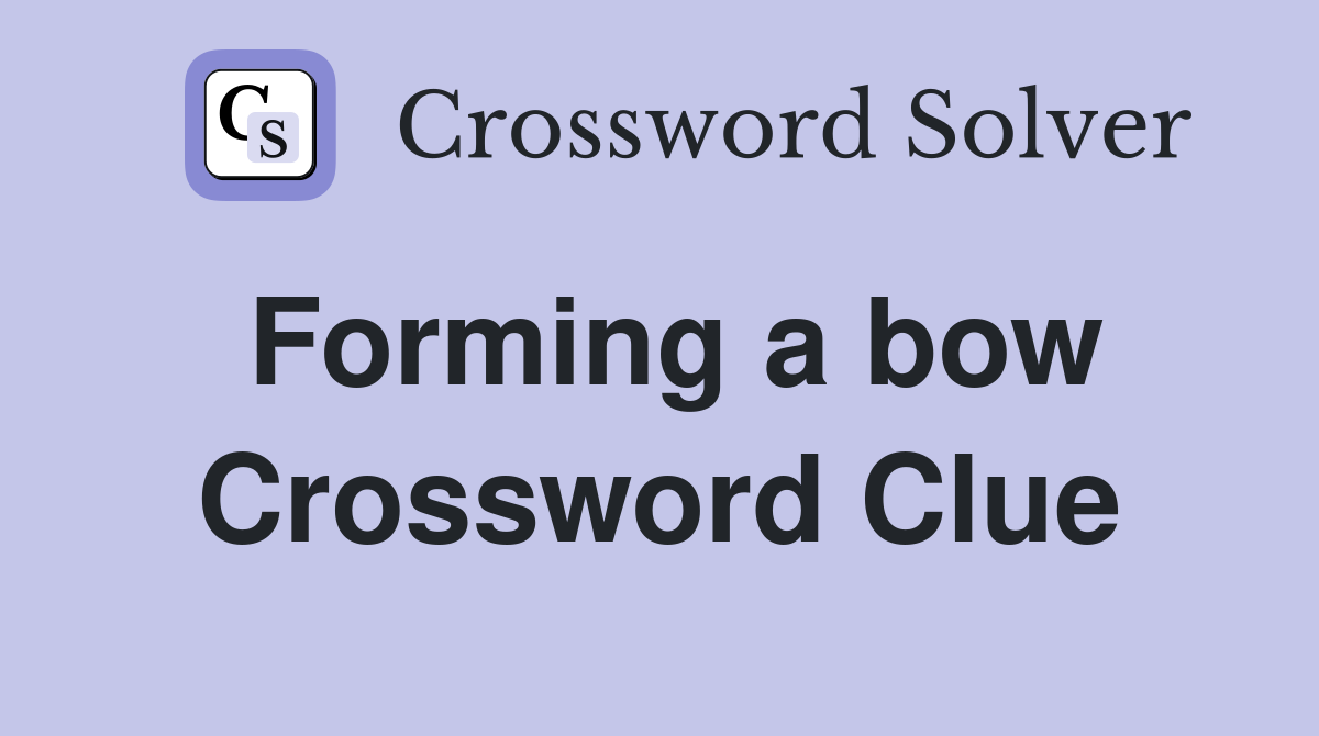 Forming a bow Crossword Clue