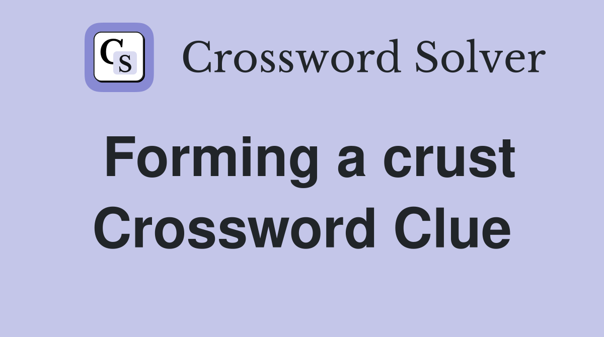 Forming a crust Crossword Clue