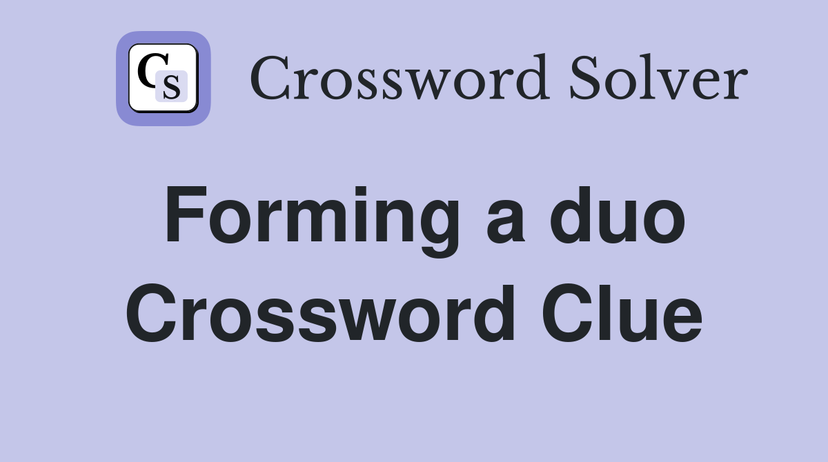 Forming a duo Crossword Clue