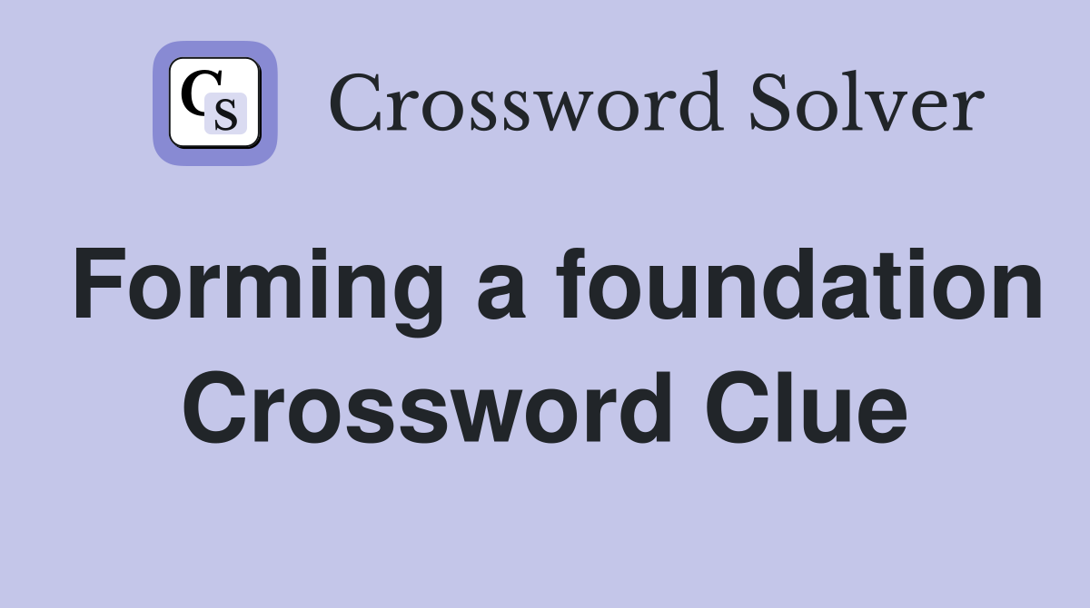 Forming a foundation Crossword Clue