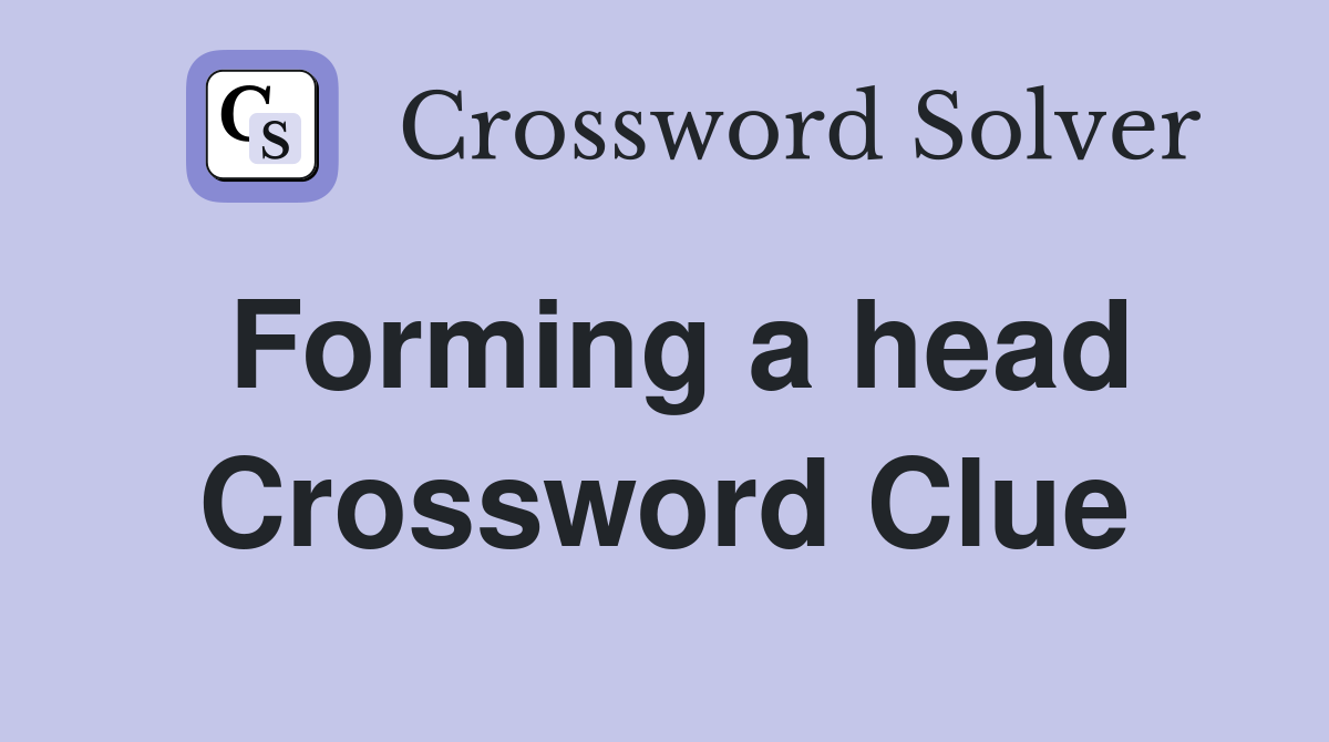 Forming a head Crossword Clue