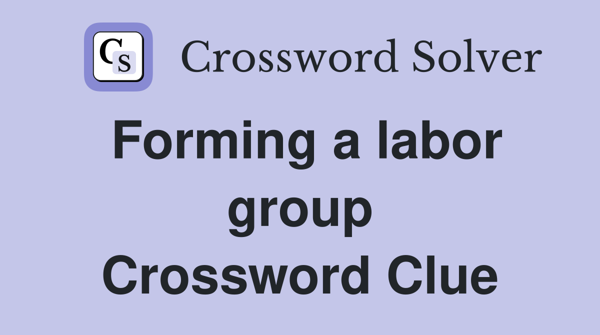 Forming a labor group Crossword Clue