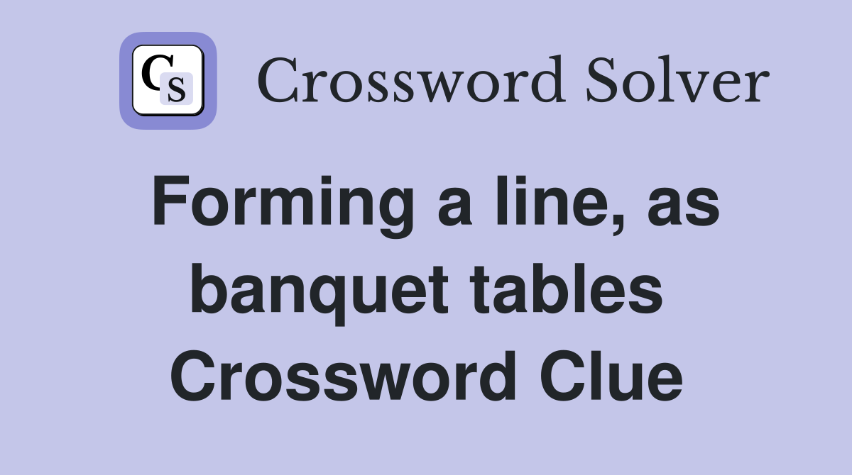 Forming a line, as banquet tables Crossword Clue