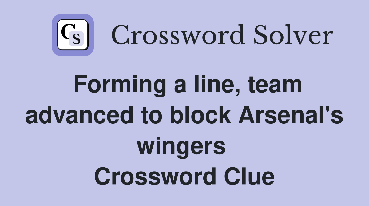 Forming a line, team advanced to block Arsenal's wingers  Crossword Clue