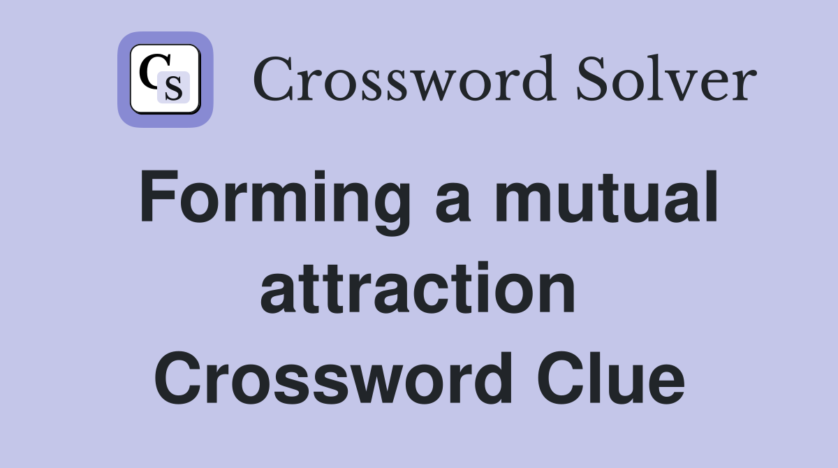 Forming a mutual attraction Crossword Clue