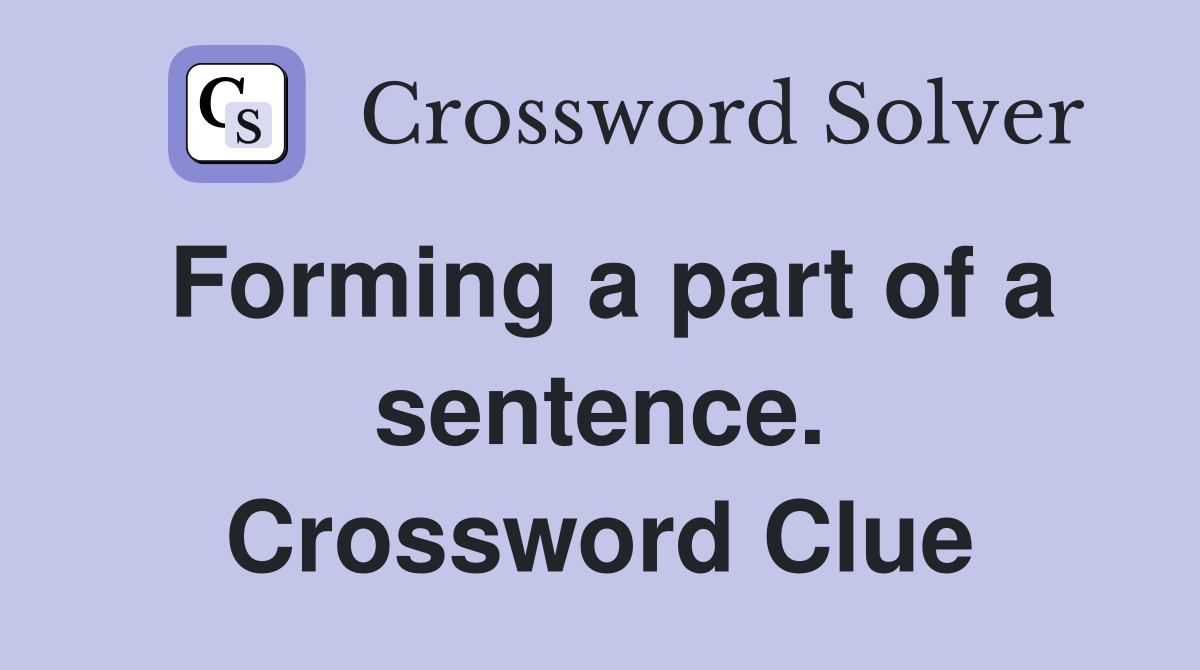 Forming a part of a sentence. Crossword Clue