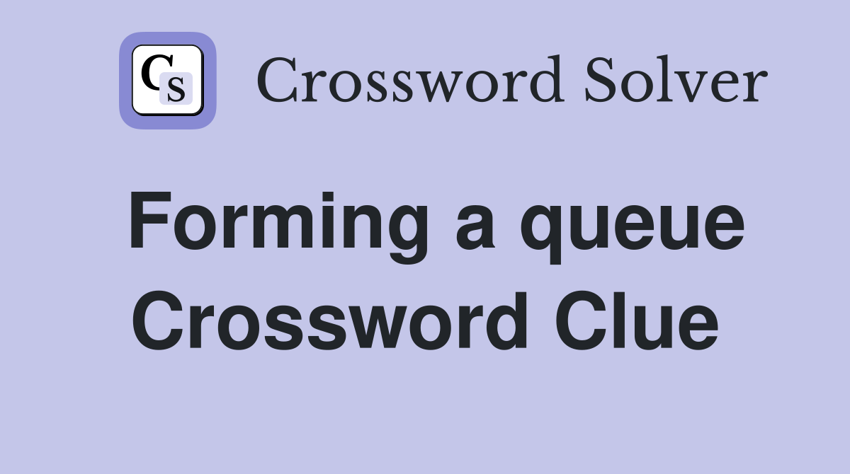 Forming a queue Crossword Clue