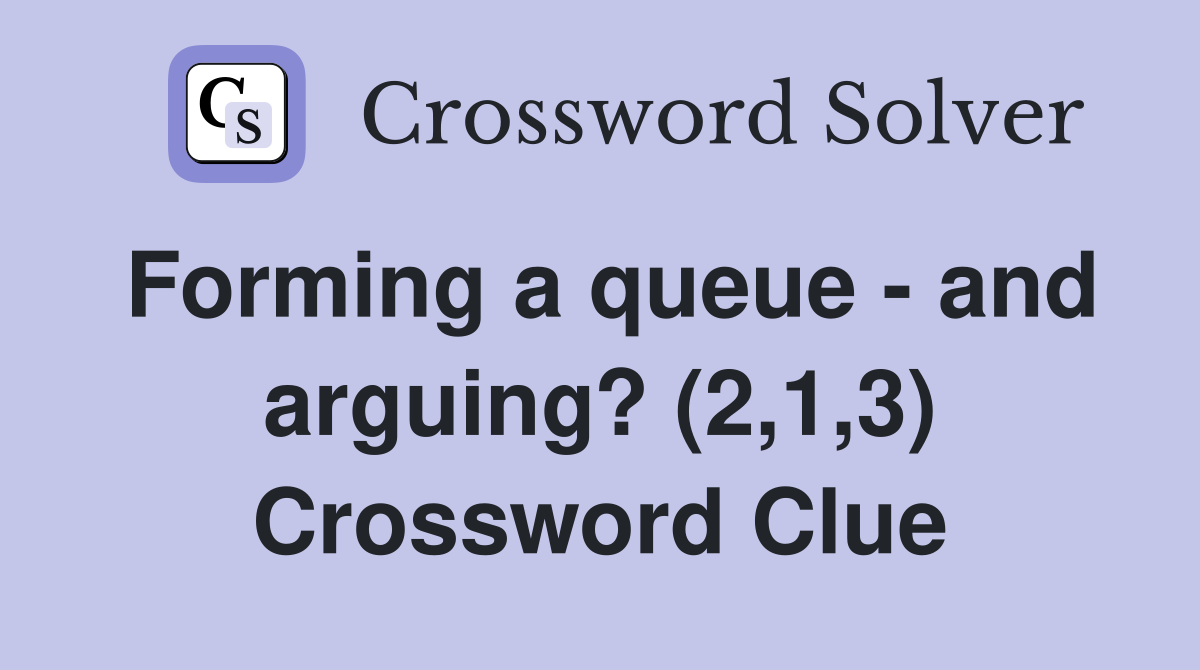 Forming a queue - and arguing? (2,1,3) Crossword Clue