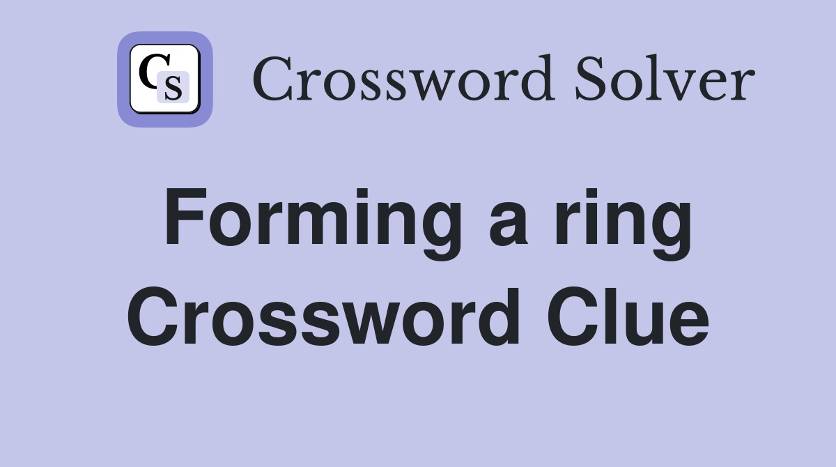 Forming a ring Crossword Clue
