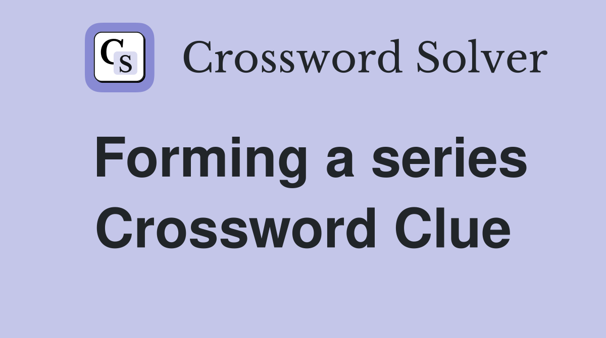 Forming a series Crossword Clue