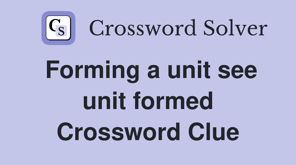 Forming a unit see unit formed Crossword Clue
