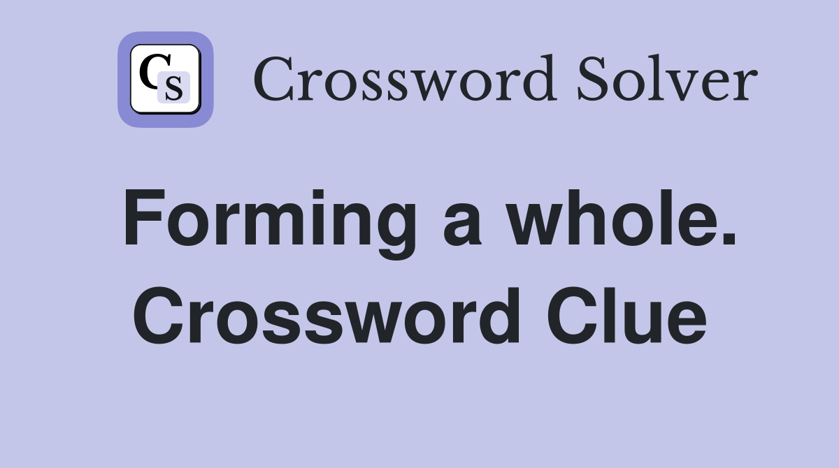 Forming a whole. Crossword Clue