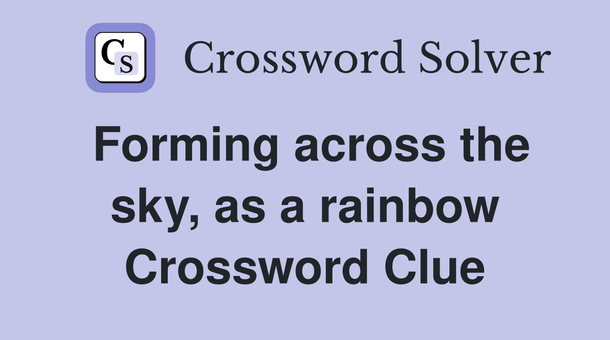 Forming across the sky, as a rainbow Crossword Clue