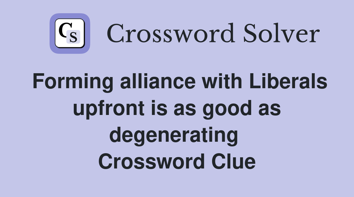 Forming alliance with Liberals upfront is as good as degenerating  Crossword Clue