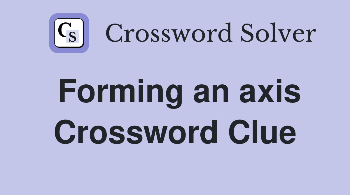 Forming an axis Crossword Clue