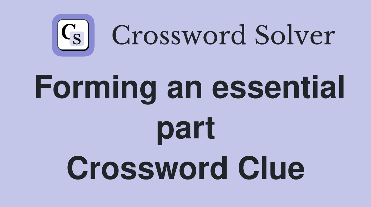 Forming an essential part Crossword Clue
