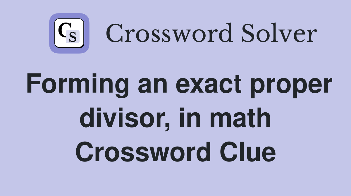 Forming an exact proper divisor, in math Crossword Clue