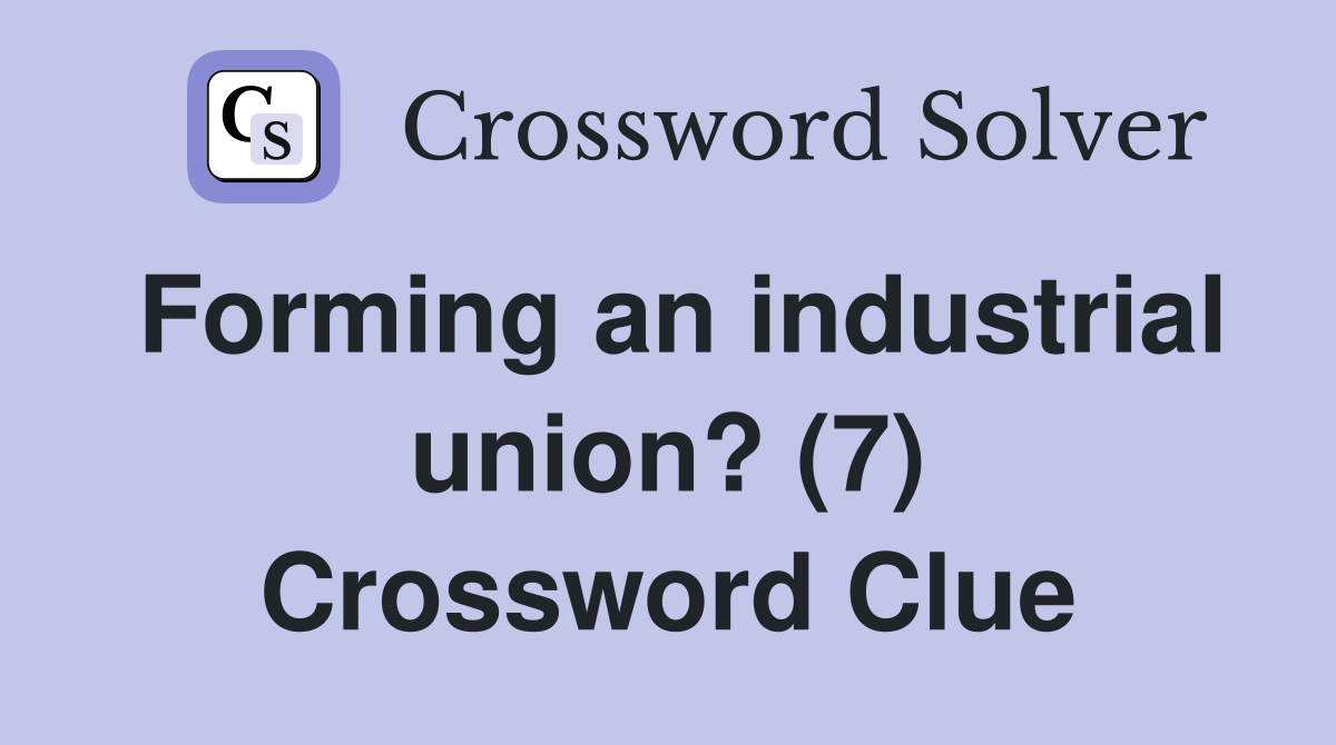 Forming an industrial union? (7) Crossword Clue