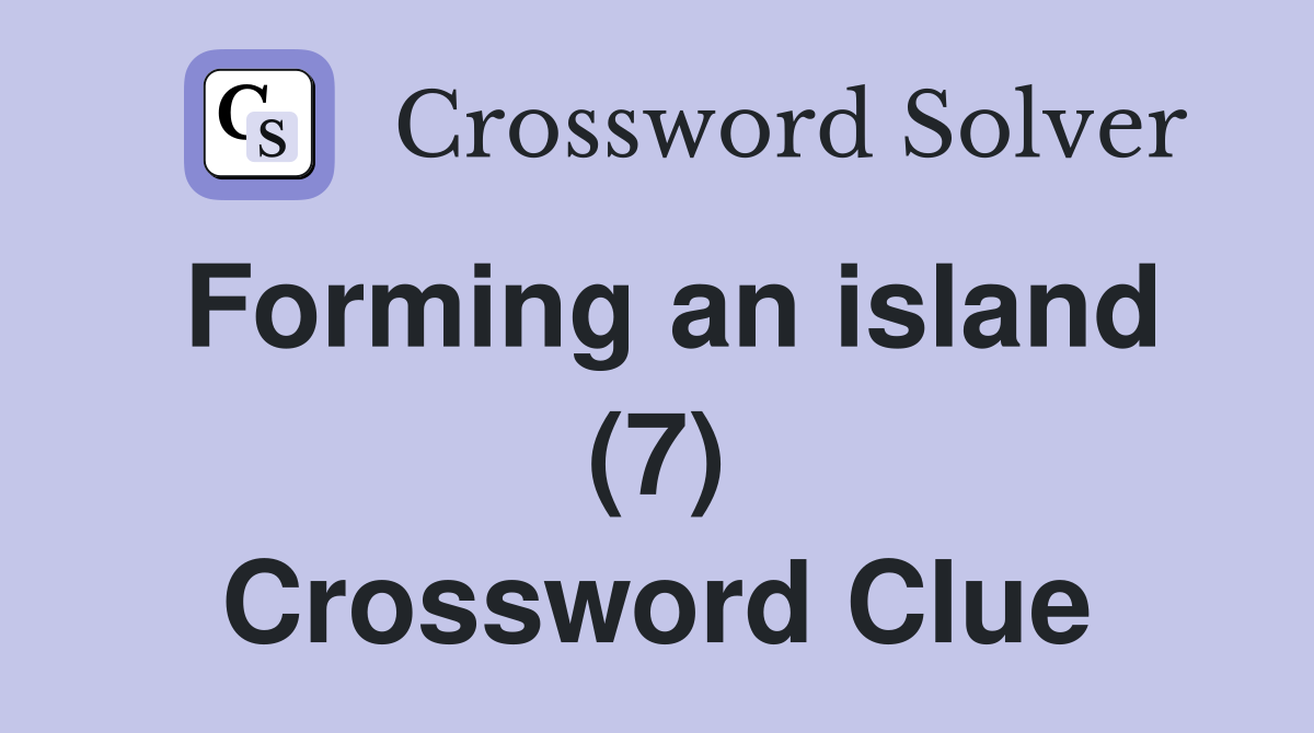 Forming an island (7) Crossword Clue