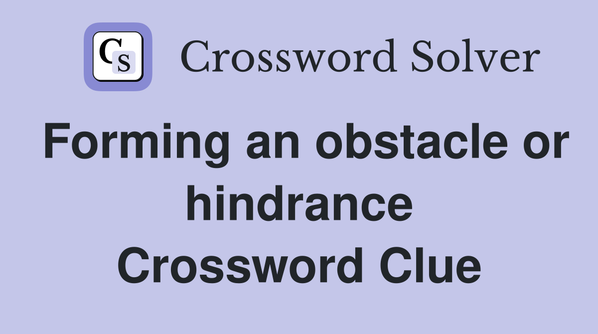 Forming an obstacle or hindrance Crossword Clue