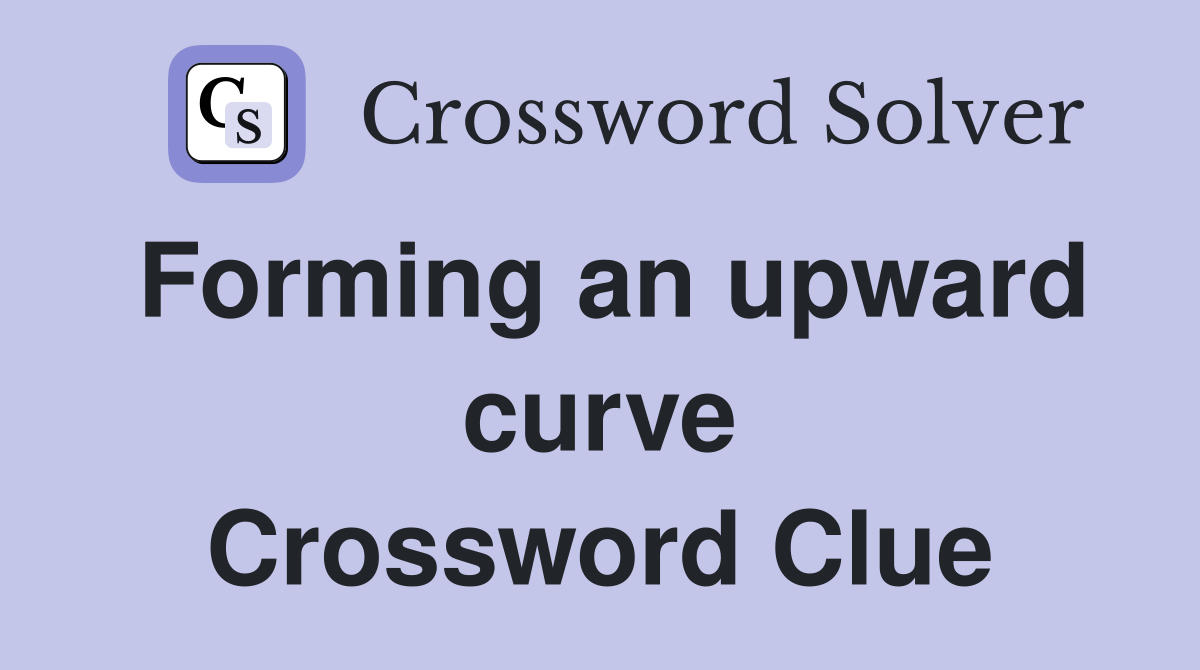 Forming an upward curve Crossword Clue