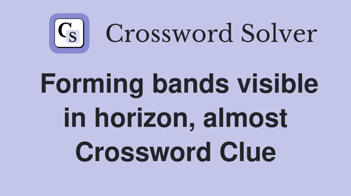 Forming bands visible in horizon, almost Crossword Clue