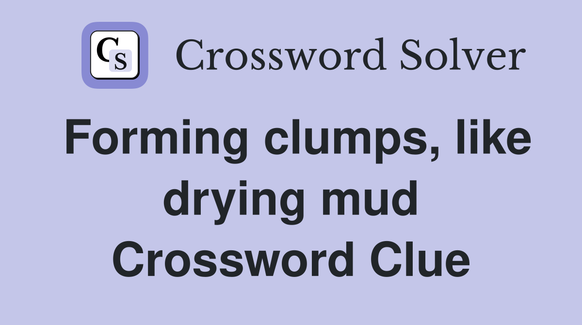 Forming clumps, like drying mud Crossword Clue
