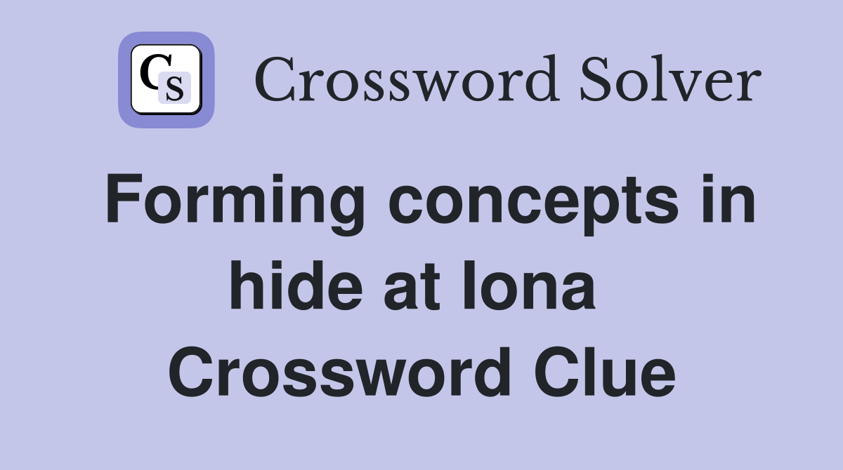 Forming concepts in hide at Iona  Crossword Clue