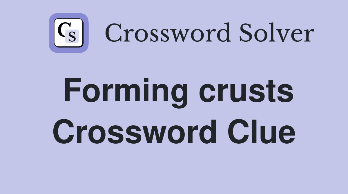 Forming crusts Crossword Clue