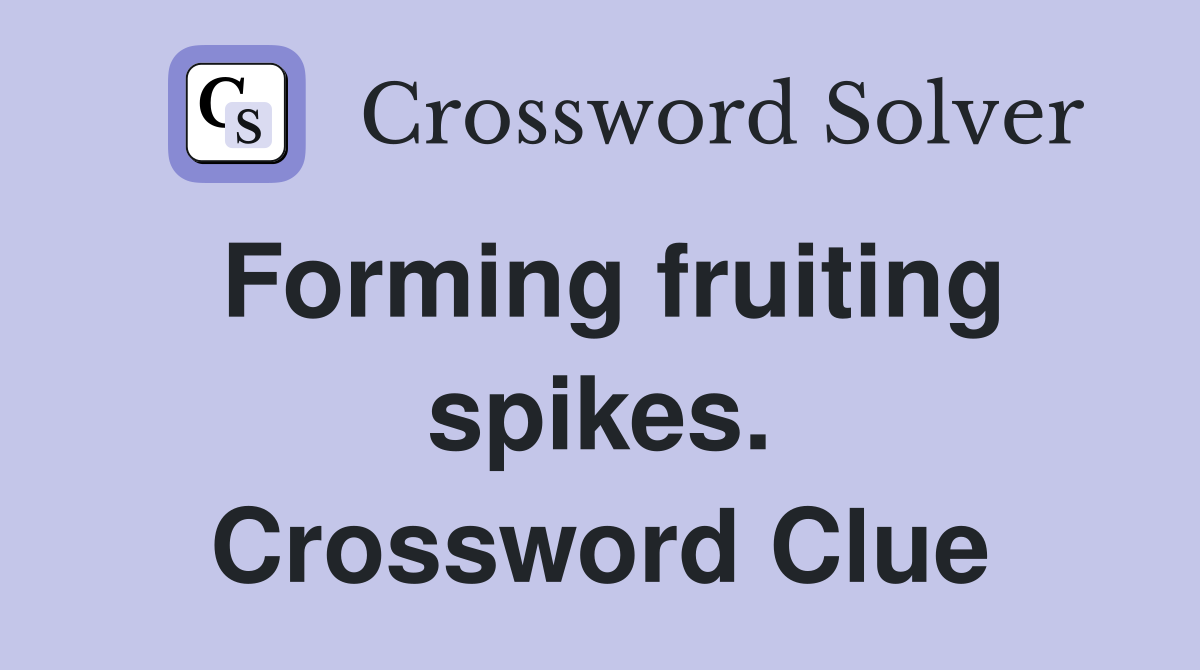 Forming fruiting spikes. Crossword Clue