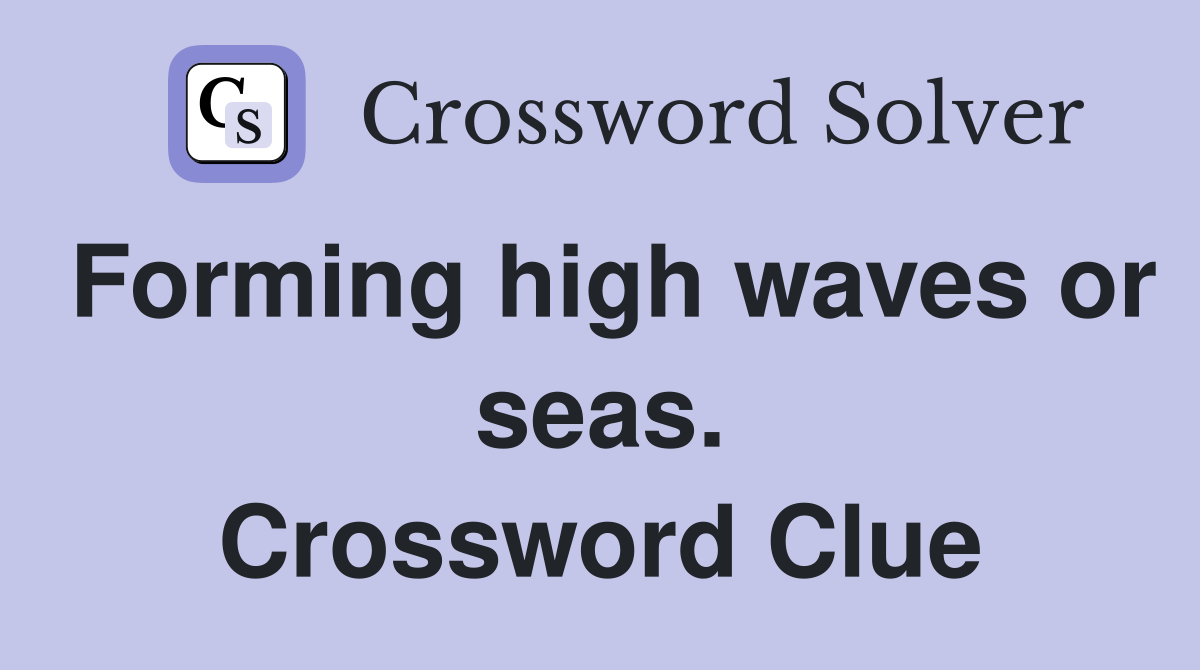 Forming high waves or seas. Crossword Clue