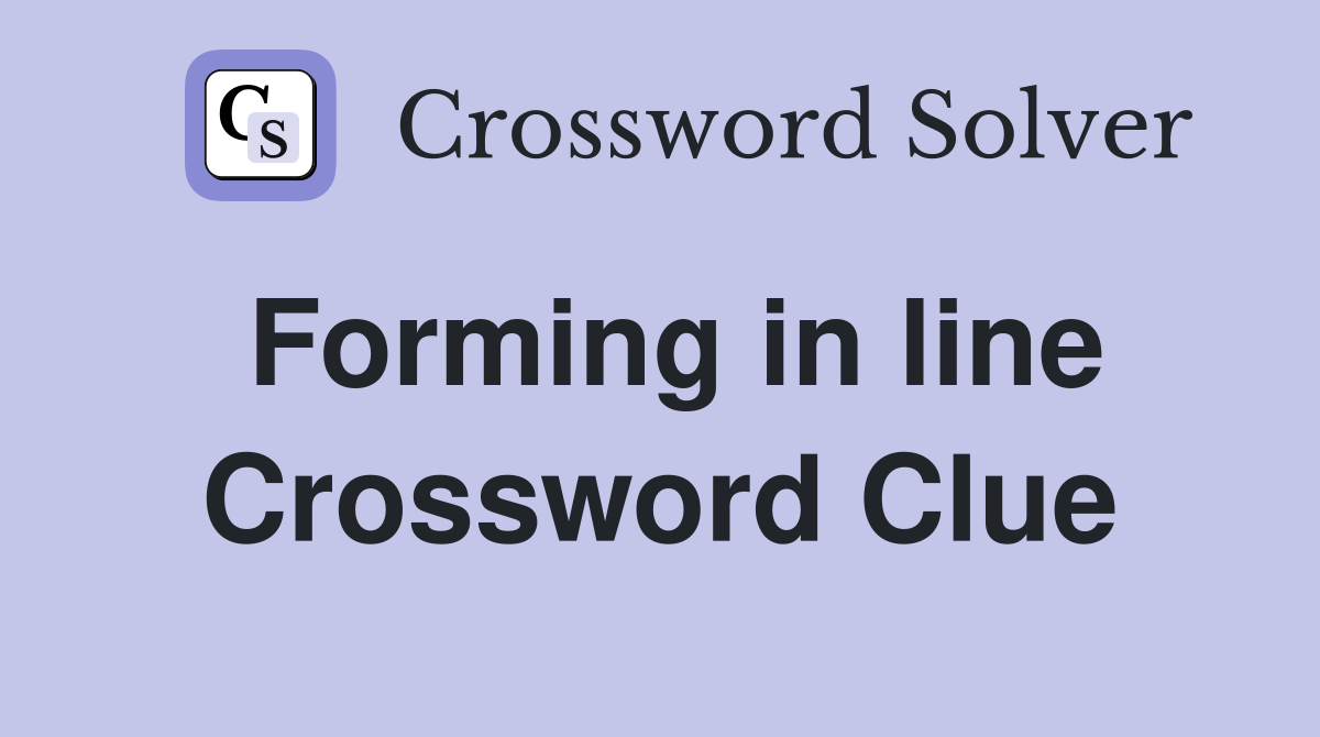 Forming in line Crossword Clue