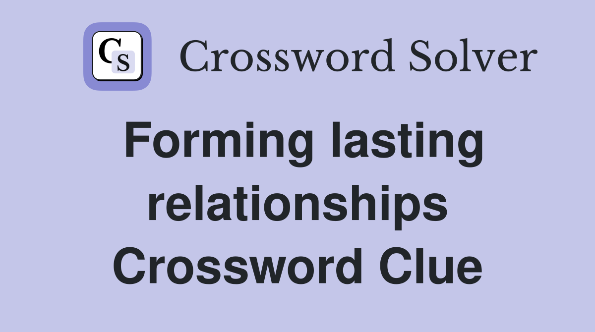 Forming lasting relationships Crossword Clue