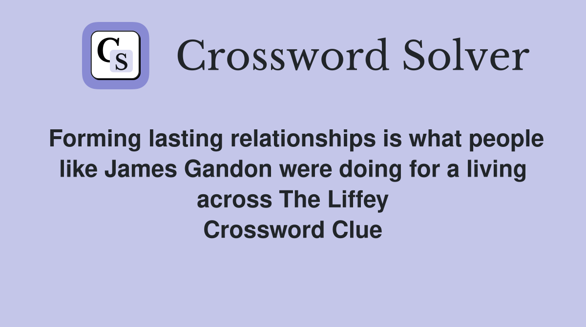 Forming lasting relationships is what people like James Gandon were doing for a living across The Liffey Crossword Clue