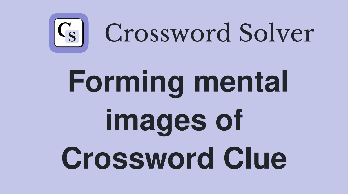 Forming mental images of Crossword Clue