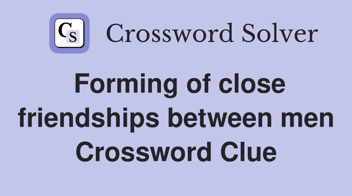 Forming of close friendships between men Crossword Clue