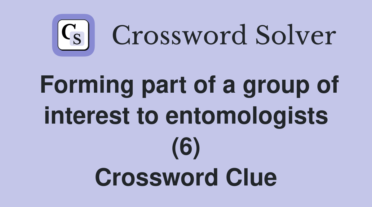 Forming part of a group of interest to entomologists (6) Crossword Clue