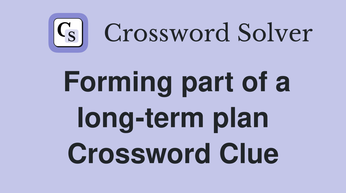 Forming part of a long-term plan Crossword Clue